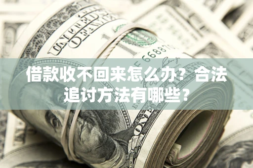 北京借款收不回来怎么办？合法追讨方法有哪些？