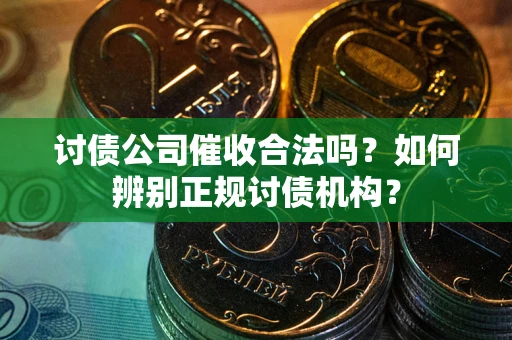 北京讨债公司催收合法吗？如何辨别正规讨债机构？