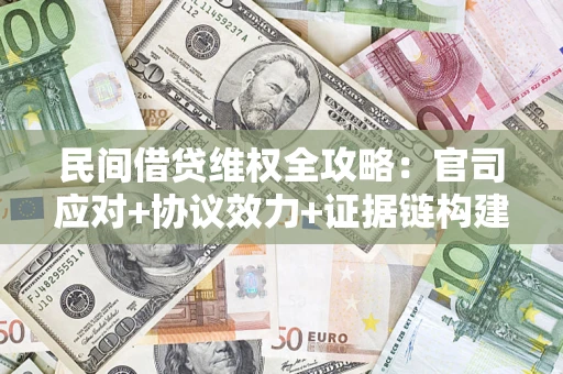 北京民间借贷维权全攻略：官司应对+协议效力+证据链构建指南