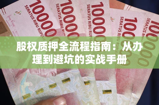 北京股权质押全流程指南：从办理到避坑的实战手册