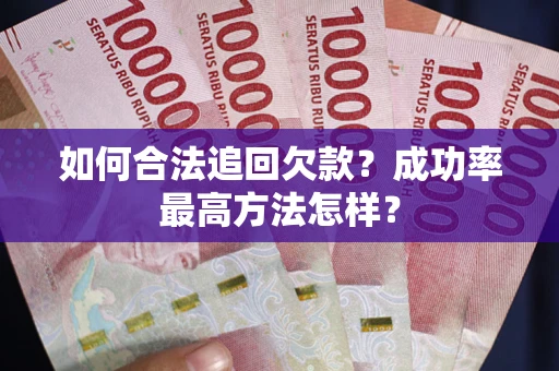 北京如何合法追回欠款？成功率最高方法怎样？