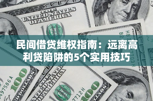 北京民间借贷维权指南：远离高利贷陷阱的5个实用技巧
