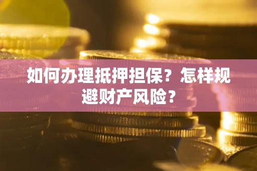 北京如何办理抵押担保？怎样规避财产风险？