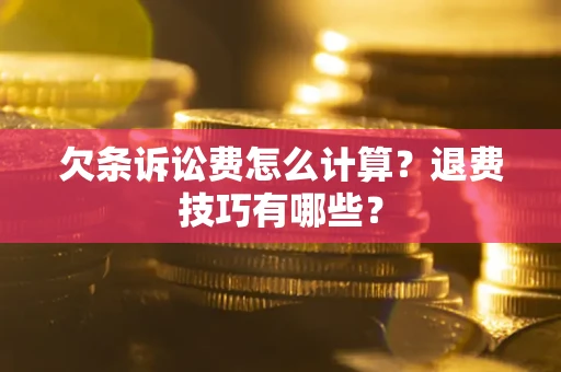 北京欠条诉讼费怎么计算？退费技巧有哪些？