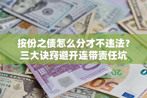 北京按份之债怎么分才不违法？三大诀窍避开连带责任坑