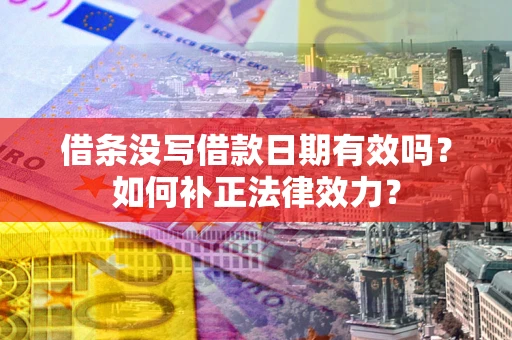 北京借条没写借款日期有效吗？如何补正法律效力？