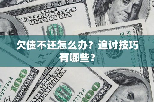 北京欠债不还怎么办？追讨技巧有哪些？