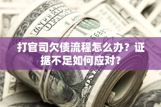 北京打官司欠债流程怎么办？证据不足如何应对？