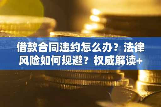 北京借款合同违约怎么办？法律风险如何规避？权威解读+实用指南