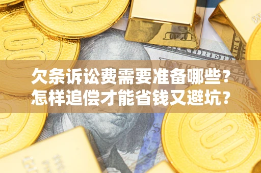 北京欠条诉讼费需要准备哪些？怎样追偿才能省钱又避坑？