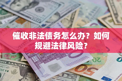 北京催收非法债务怎么办？如何规避法律风险？