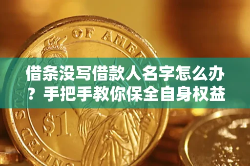 北京借条没写借款人名字怎么办？手把手教你保全自身权益