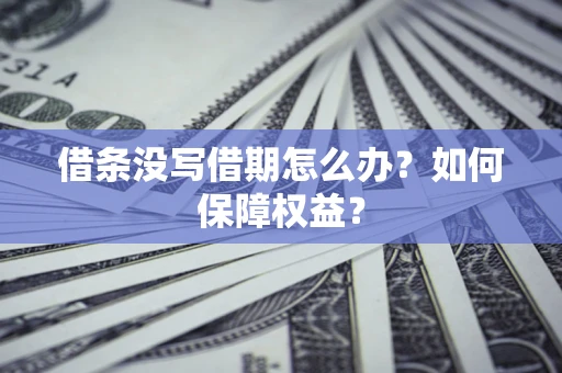 北京借条没写借期怎么办？如何保障权益？