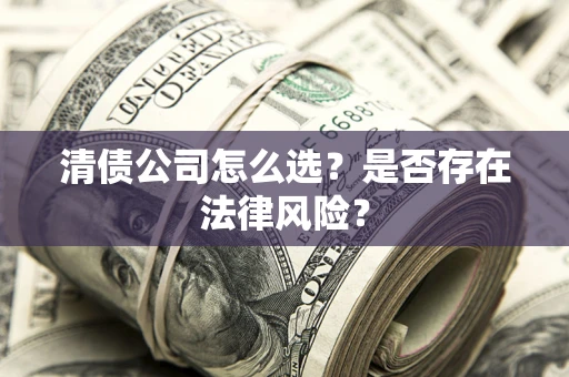北京清债公司怎么选？是否存在法律风险？