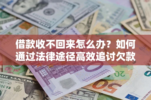 北京借款收不回来怎么办？如何通过法律途径高效追讨欠款？