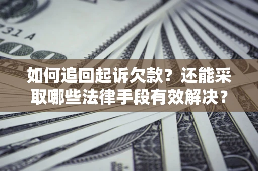 北京如何追回起诉欠款？还能采取哪些法律手段有效解决？