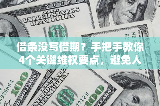 北京借条没写借期？手把手教你4个关键维权要点，避免人财两空