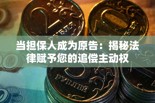 北京当担保人成为原告:揭秘法律赋予您的追偿主动权 北京当担保人成为原告:揭秘法律赋予您的追偿主动权