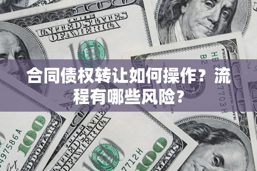 北京合同债权转让如何操作？流程有哪些风险？