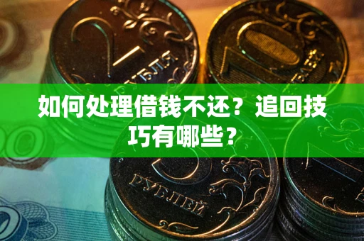 北京如何处理借钱不还？追回技巧有哪些？