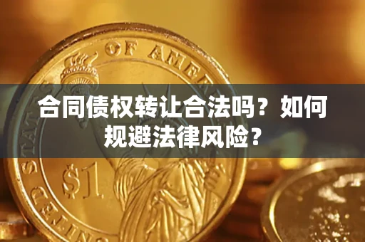 北京合同债权转让合法吗？如何规避法律风险？