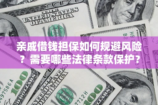 北京亲戚借钱担保如何规避风险？需要哪些法律条款保护？