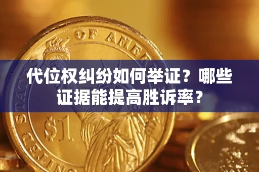 北京代位权纠纷如何举证？哪些证据能提高胜诉率？