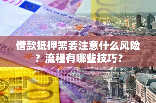 北京借款抵押需要注意什么风险？流程有哪些技巧？