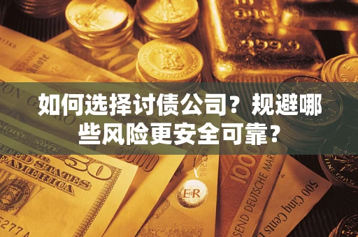 北京如何选择讨债公司？规避哪些风险更安全可靠？