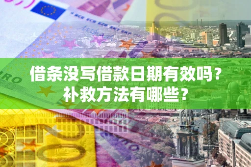 北京借条没写借款日期有效吗？补救方法有哪些？