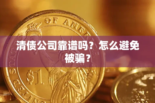 北京清债公司靠谱吗？怎么避免被骗？