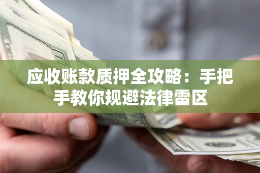 北京应收账款质押全攻略：手把手教你规避法律雷区