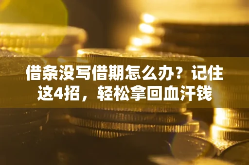 北京借条没写借期怎么办？记住这4招，轻松拿回血汗钱