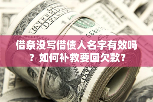 北京借条没写借债人名字有效吗？如何补救要回欠款？