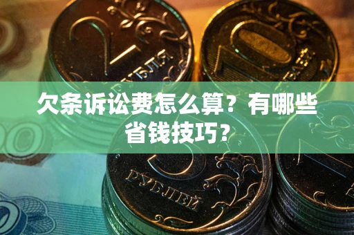 北京欠条诉讼费怎么算？有哪些省钱技巧？