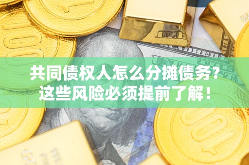 北京共同债权人怎么分摊债务？这些风险必须提前了解！